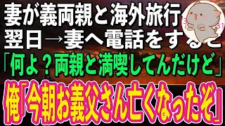 【スカッと感動】妻が義両親と海外旅行へ出発した→翌日、なぜか旅行中の義母から電話が「今朝、お父さんが亡くなった…」俺「え？妻と一緒じゃないんですか？」→その後、衝撃の事実を知った俺は…