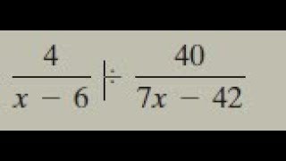 divide 4/(x-6) by 40/(7x-42)