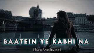 Baatein Ye Kabhi Na - Lofi Song - Arijit Singh  ( Slow And Reverb )SR Lofi Music