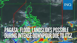 Pagasa: Flood, landslides possible during intense downpour due to ITCZ