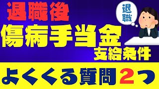 【退職後の傷病手当金よくくる質問2つ】相談を受けている際に皆さんから頂く退職後の傷病手当金申請条件にて質問2つを社会保険労務士が解説します。健康保険組合/協会けんぽ/退職後傷病手当金