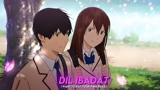 Dil Ibadat | I Want To Eat Your Pancreas Edit「Hindi/Amv」