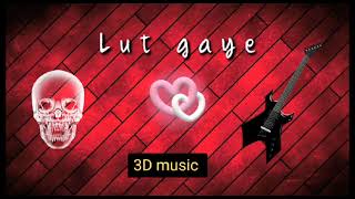 Lut gaye remix  ll 3D music ll