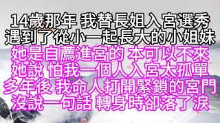 14歲那年，我替長姐入宮選秀，遇到了從小一起長大的小姐妹，她是自薦進宮的，本可以不來，她說，怕我一個人入宮太孤單，多年後，我命人打開緊鎖的宮門，沒說一句話，轉身時，卻落了淚【幸福人生】#為人處世#生活