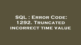 SQL : Error Code: 1292. Truncated incorrect time value