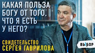 Какая от меня польза Богу? | Свидетельство Сергей Гаврилов | Программа 