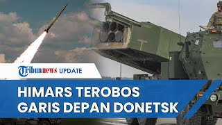 Tak Ragu ragu! HIMARS Terobos & Beraksi Garis Depan Perang Donetsk, Serang Posisi Pasukan Rusia