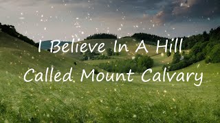 I Believe In A Hill Called Mount Calvary