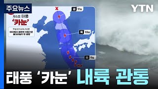 [날씨] 내륙 관통하는 태풍 '카눈'...500mm 호우, 40㎧ 폭풍 / YTN