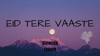 EID TERE VAASTE |  {SLOWED AND REVERB} | LOFI SONGS | SAD FEEL SONG | LO-FI BABY