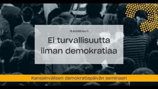 Ei turvallisuutta ilman demokratiaa - Kansainvälisen demokratiapäivän seminaari 15.9.2022