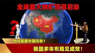 全球最大铁矿项目启动，为何需要中国同意？我国多年布局见成效！