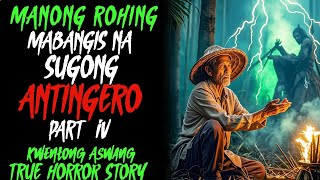 MANONG ROHING MABAGSIK NA SUGONG ANTINGERO PART 4 l Kwentong Aswang l True Horror Story