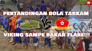 PERTANDINGAN BOLA TARKAM, VIKING SAMPE BAKAR FLARE !!!