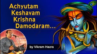 Achyutam Keshavam Krishna Damodaram | Vikram Hazra | Popular Krishna Bhajans