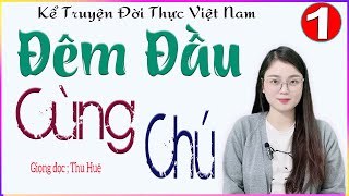 Nghe Là Mê - ĐÊM ĐẦU CÙNG CHÚ - Tập 1 - Truyện đời thực mối tình chú và cháu cực hay #mcthuhue kể