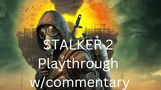 STALKER 2 Heart of Chernobyl Part 2- Never a Easy Job! w/commentary