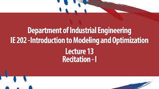 "Recitation - I“ IE 202 Intro to Modeling and Optimization - Lecture 13