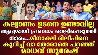 ആദ്യമായി പ്രണയം വെളിപ്പെടുത്തി താരം meenakshi dileepനെ കുറിച്ച് വാ തോരാതെ പറഞ്ഞ് മാധവ് സുരേഷ്