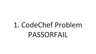 1. Code Chef problem - PASSORFAIL