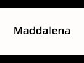 How to pronounce Maddalena