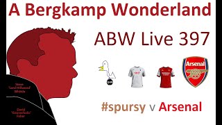 ABW Live 397 : spurs v Arsenal (Premier League) *An Arsenal Podcast