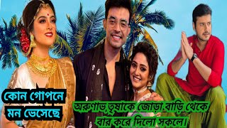 কোন গোপনে মন ভেসেছে...অরুণাভ,তৃষাকে জোড়া বাড়ি থেকে বার করে দিলো সকলে।