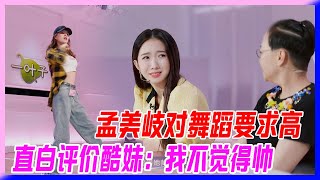 孟美岐對舞蹈要求高，直白評價酷妹：我不覺得她帥。【明日之子S3】