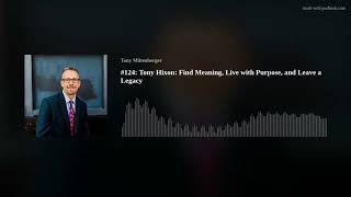 #124: Tony Hixon: Find Meaning, Live with Purpose, and Leave a Legacy