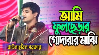 আমি ফুলছেড়ার গোদারার মাঝি।। Baul Hobil Sorkar।। ভক্তিমূলক গান।। হবিল সরকারের নতুন গান