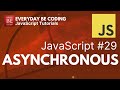 Asynchronous JavaScript - #29 @Everyday-Be-Coding