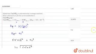 Slaked lime, Ca(OH)_(2) is used extensively in sewage treatment. What is themaximum pH that can ...