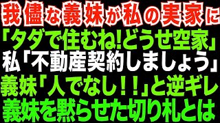 【スカッとする話】ワガママな義妹が「お義姉さんの実家、空き家でしょ？タダで住まわせて」私「タダでは駄目です」逆ギレした義妹を黙らせた切り札はなんと【修羅場】