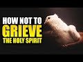 How Not To Grieve The Holy Spirit