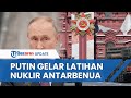 Putin Gelar Latihan Rudal Nuklir Antarbenua, Disebut Bisa Hantam Inggris dan Negara Lain di Eropa