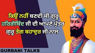 |ਕਿਉਂ ਗੁਰੂ ਹਰਿਗੋਬਿੰਦ ਸਾਹਿਬ ਜੀ ਨੇ ਨਹੀਂ ਦਿੱਤੀ ਆਵਦੇ ਪੁੱਤਰ ਤੇਗ ਬਹਾਦੁਰ ਜੀ ਨੂੰ ਗੁਰਗੱਦੀ | GurbaniTalks