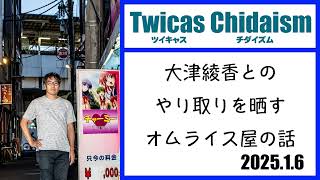 ツイキャス・チダイズム（大津綾香とのやり取りを晒すオムライス屋の話）