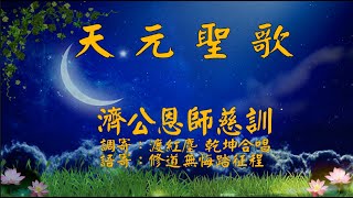 天元聖歌 濟公恩師慈訓 調寄渡紅塵 語寄修道無悔踏征程 乾坤合唱