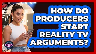 How Do Producers Start Reality TV Arguments?