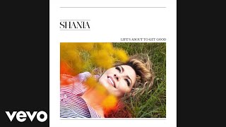 Shania Twain - Life's About To Get Good (Audio)