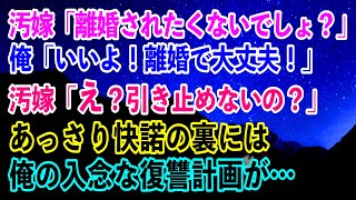 【離婚】汚嫁「離婚されたくないでしょ！」俺「いいよ！離婚で大丈夫！」汚嫁「え？引き止めないの？」あっさり快諾の裏には俺の入念な復讐計画が…【スカッとする話】