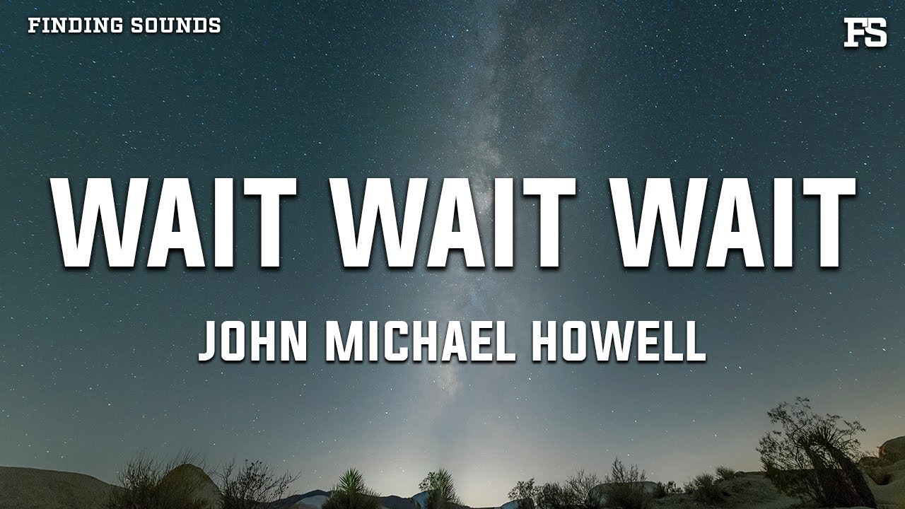 John Michael Howell Wait Wait Wait Lyrics Chords Chordify