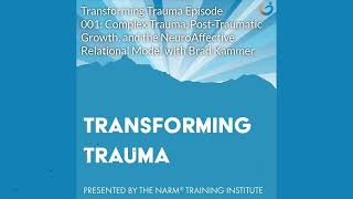 Transforming Trauma Episode 1 Complex Trauma, Post Traumatic Growth, and NARM with Brad Kammer