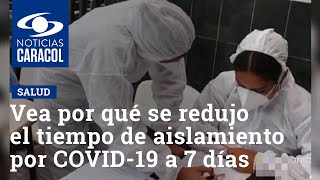 Vea por qué se redujo el tiempo de aislamiento por COVID-19 a 7 días en Colombia