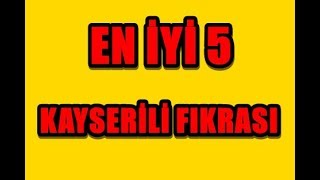 EN İYİ 5 KAYSERİLİ FIKRASI-EĞLENCE VİDEOSU