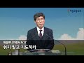 주일2부 만물의 마지막이 가까이 왔으니 2025.01.19 하늘소망교회 최해진목사 베드로전서4장7~11절