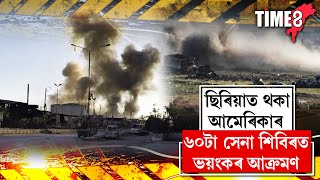 ছিৰিয়াত থকা আমেৰিকাৰ ৬০টা সেনাৰ শিবিৰত ভয়ংকৰ আক্ৰমণ,