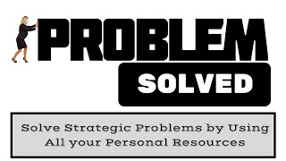 Solve Strategic Problems Using All your Personal Resources