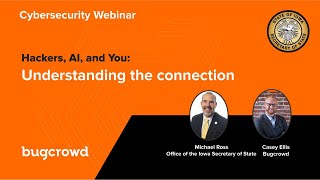 Hackers, AI, and You: Understanding the Connection Webinar hosted by the Iowa SOS and Bugcrowd