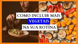 4 FORMAS SIMPLES DE INCLUIR VEGETAIS NA ALIMENTAÇÃO